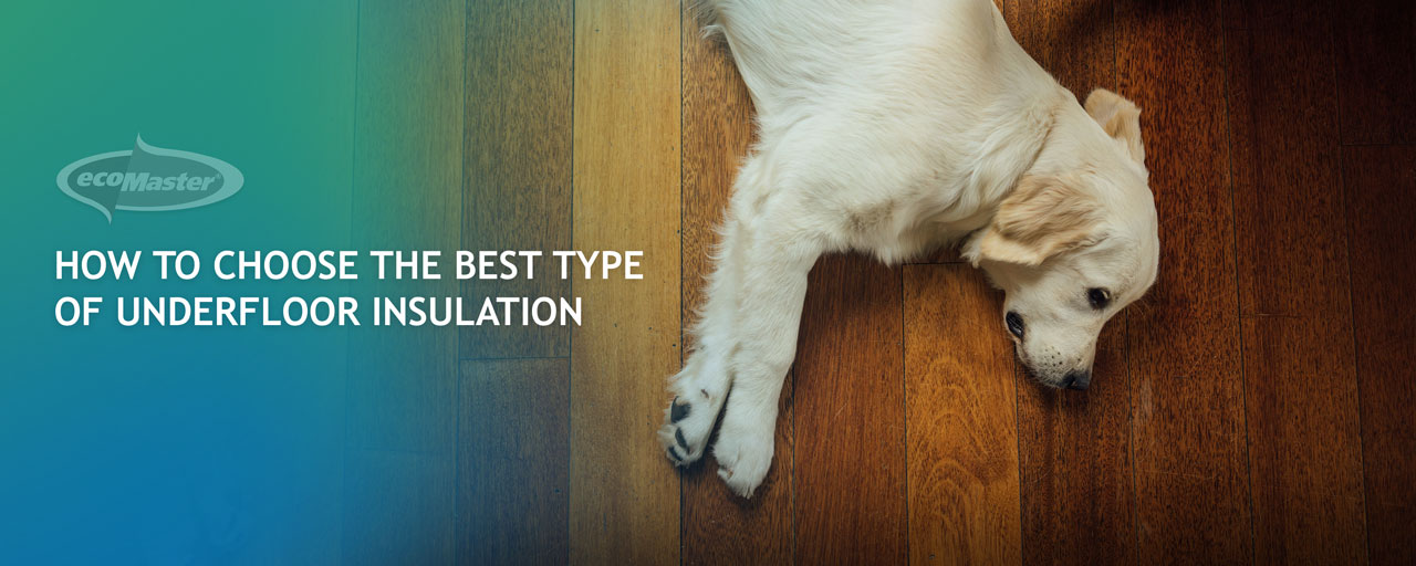 How To Choose the Best Type of Underfloor Insulation