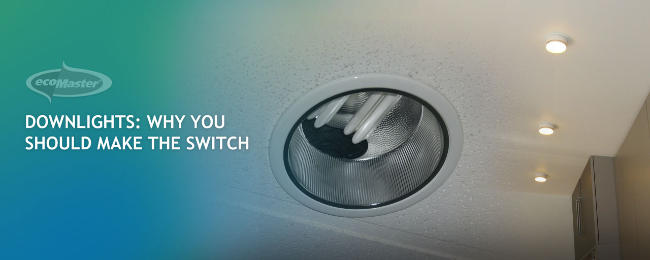 Downlights Why You Should Make The Switch Now EcoMaster