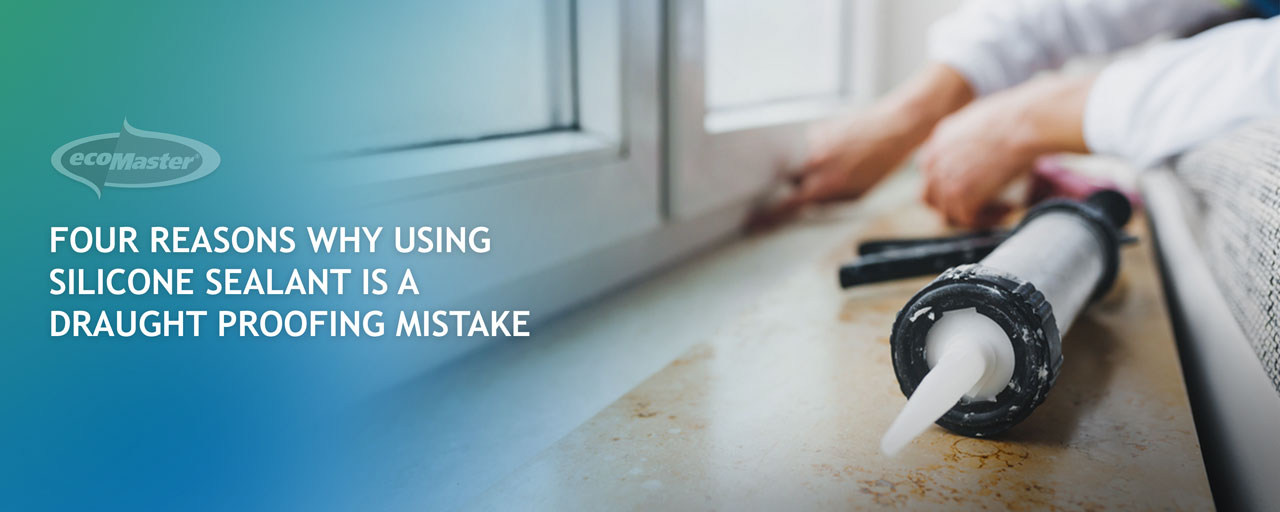 Four Reasons Why Using Silicone Sealant Is A Draught Proofing Mistake
