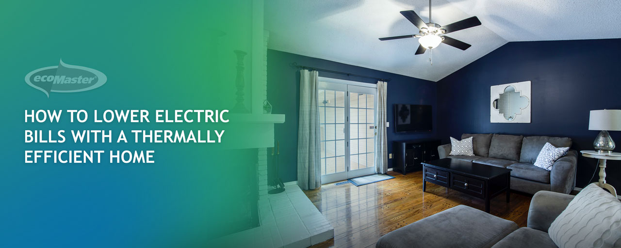 How To Lower Electric Bills With A Thermally Efficient Home