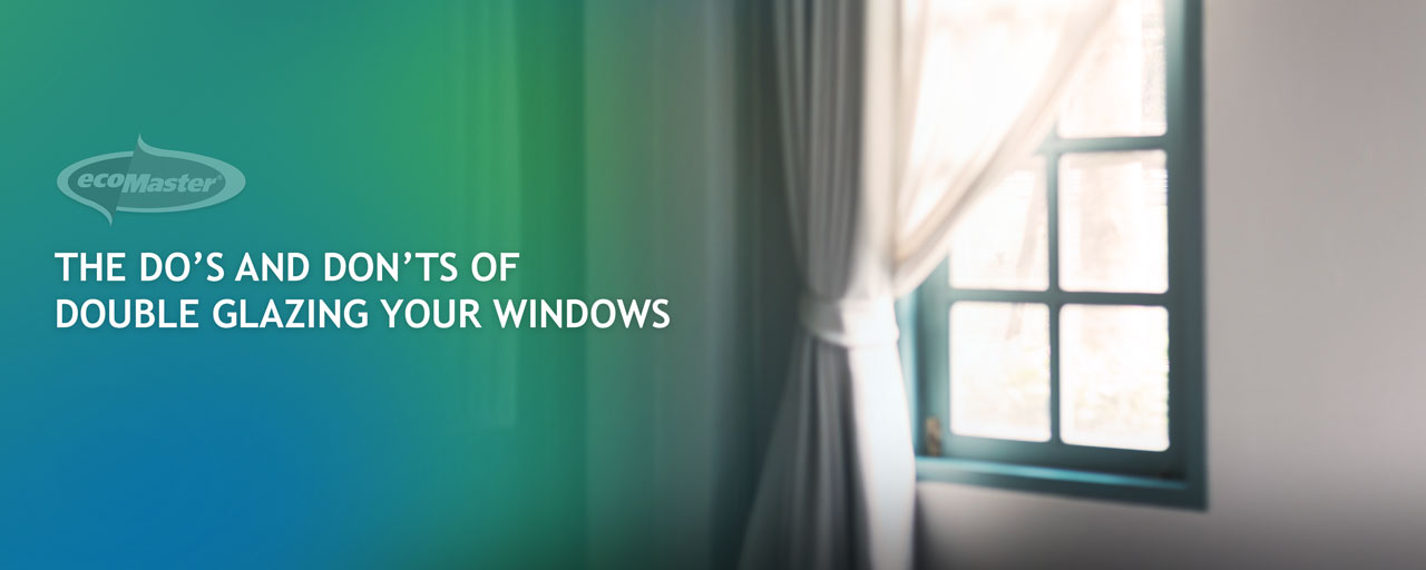 The Dos and Donts of Double Glazing Your Windows EcoMaster