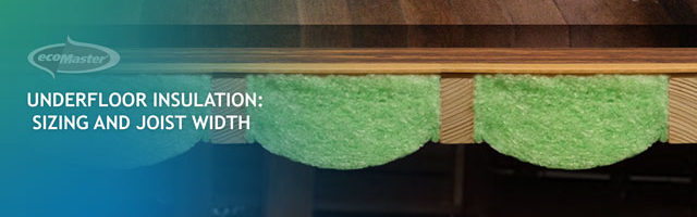 Underfloor Insulation Sizing and Joist Width