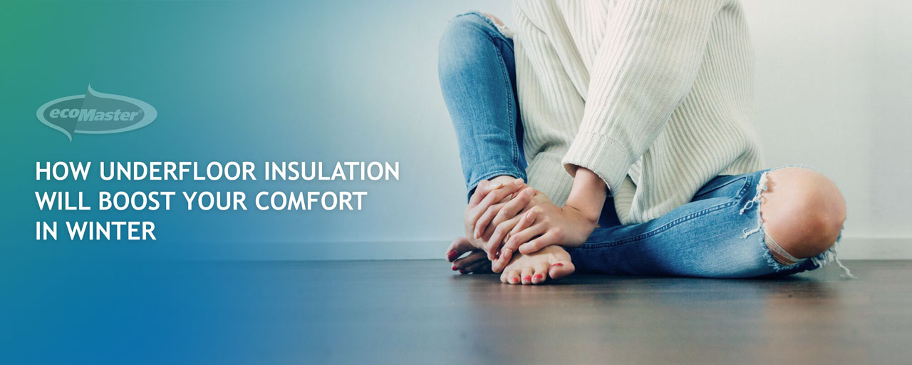 How Underfloor Insulation Will Boost Your Comfort In Winter EcoMaster