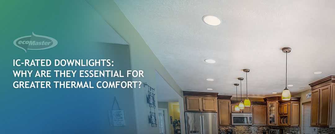 IC-Rated Downlights: Why Are They Essential For Greater Thermal Comfort?